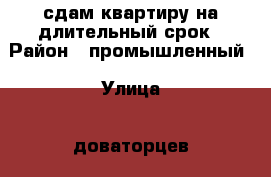 сдам квартиру на длительный срок › Район ­ промышленный › Улица ­ доваторцев › Дом ­ 41/2 › Этажность дома ­ 5 › Цена ­ 10 000 - Ставропольский край, Ставрополь г. Недвижимость » Квартиры аренда   . Ставропольский край,Ставрополь г.